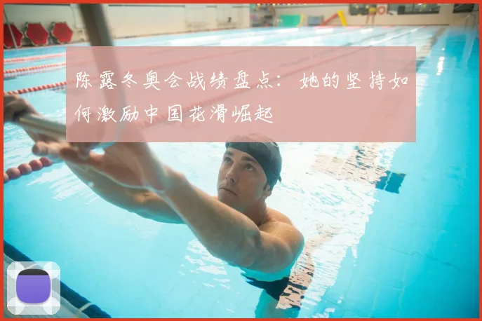 陈露冬奥会战绩盘点:她的坚持如何激励中国花滑崛起