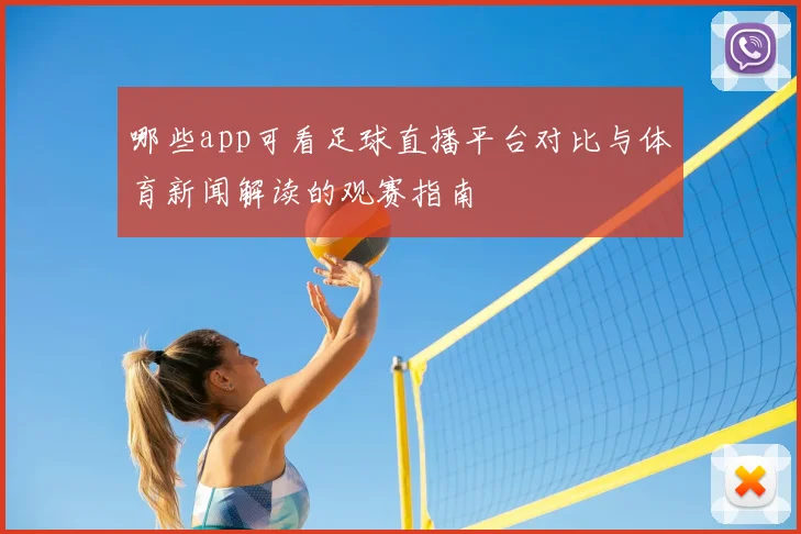 哪些app可看足球直播平台对比与体育新闻解读的观赛指南