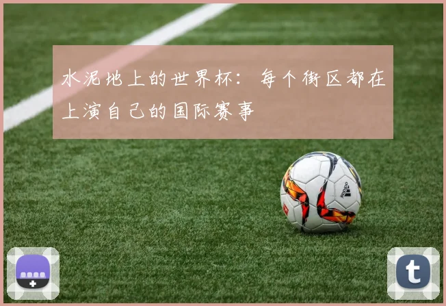 水泥地上的世界杯:每个街区都在上演自己的国际赛事