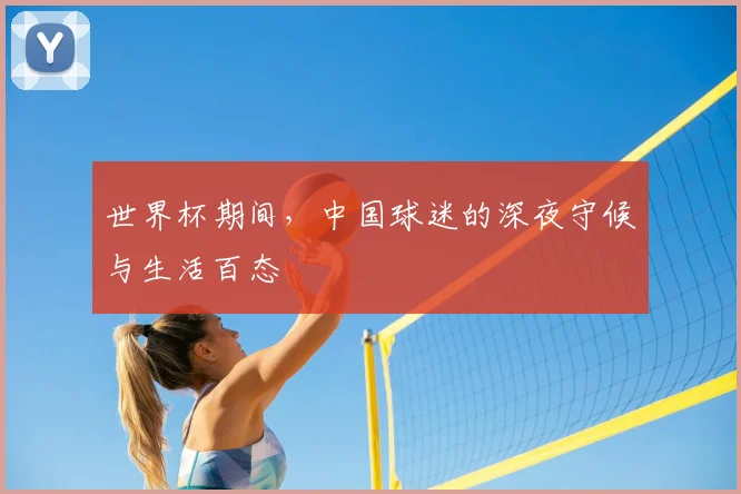 世界杯期间,中国球迷的深夜守候与生活百态